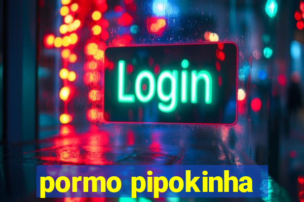 pormo pipokinha